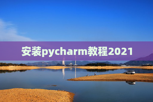 安装pycharm教程2021